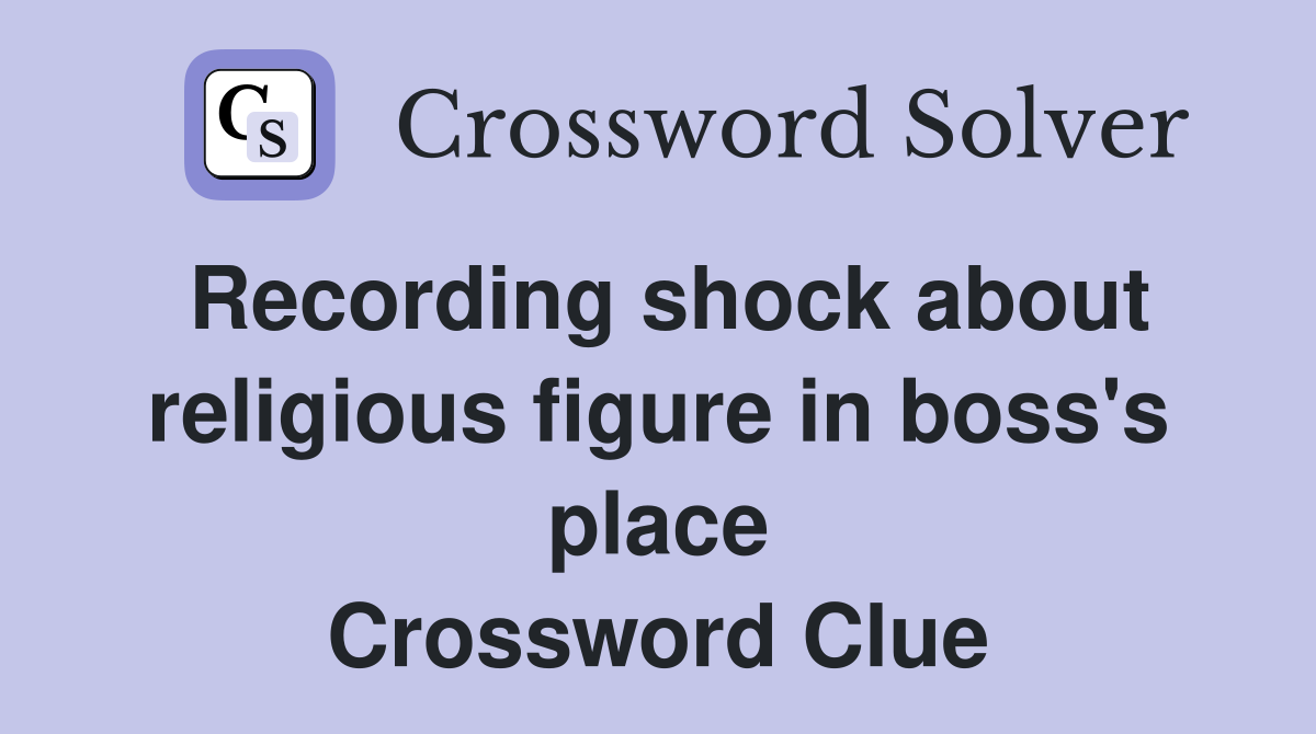 Recording shock about religious figure in boss's place Crossword Clue