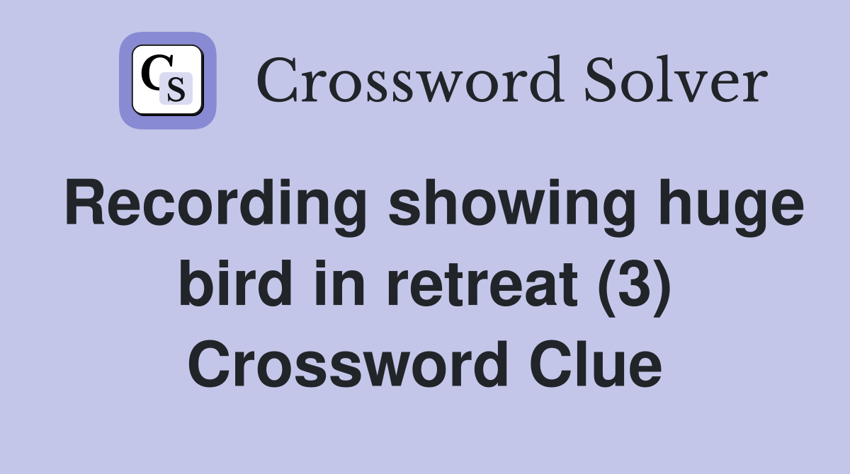 Recording showing huge bird in retreat (3) Crossword Clue