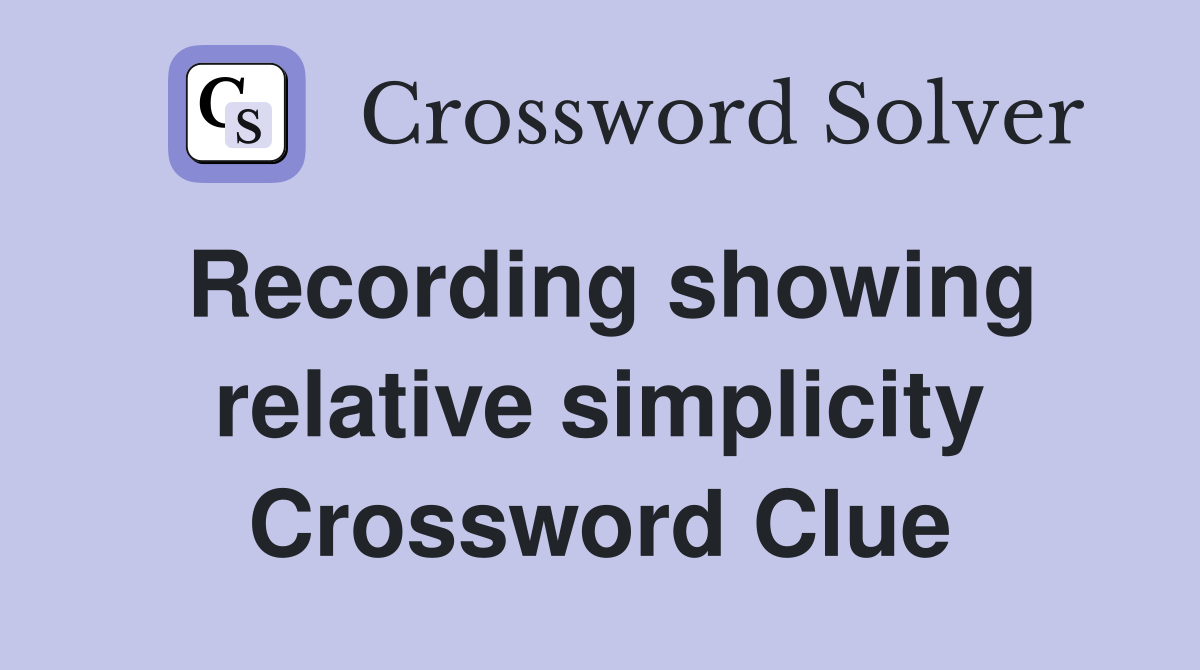 Recording showing relative simplicity Crossword Clue