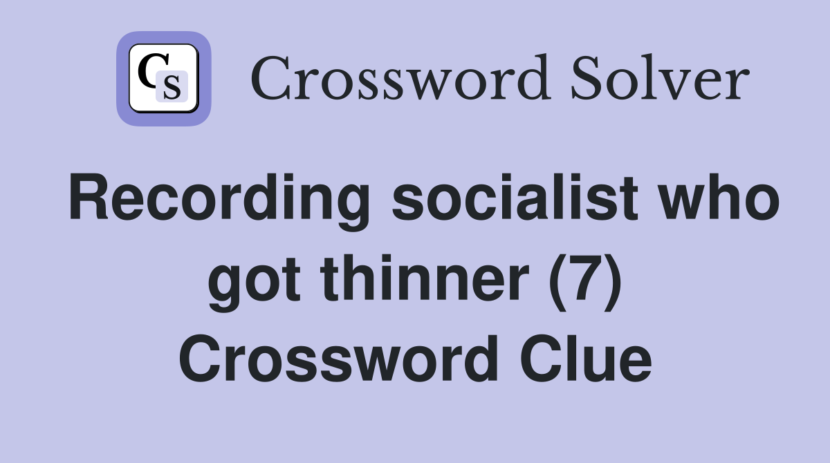 Recording socialist who got thinner (7) Crossword Clue