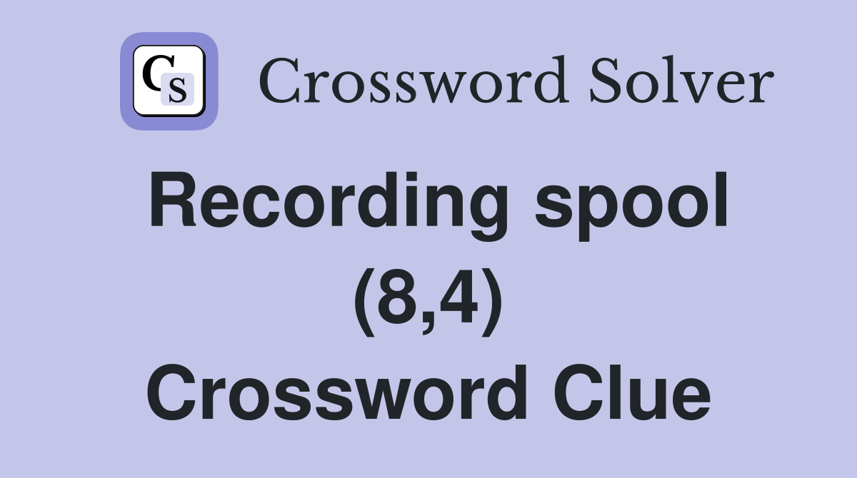 Recording spool (8,4) Crossword Clue