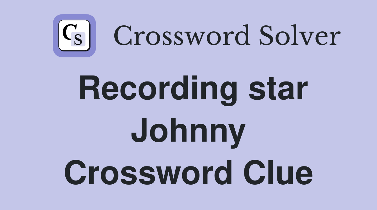 Recording star Johnny Crossword Clue