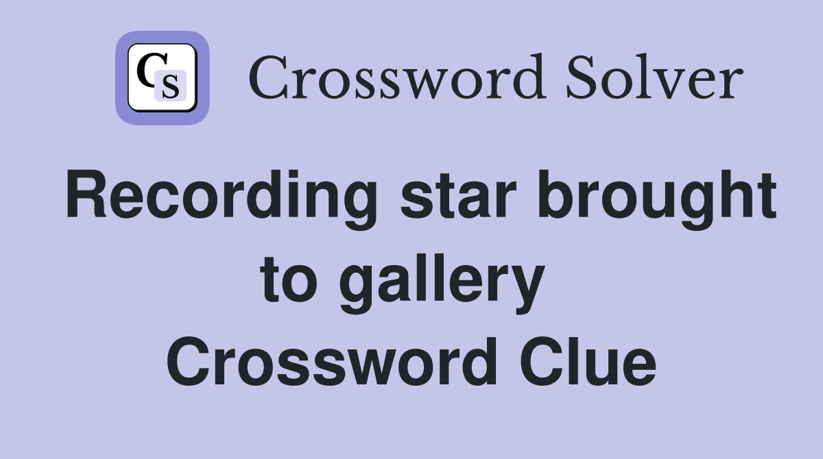 Recording star brought to gallery  Crossword Clue