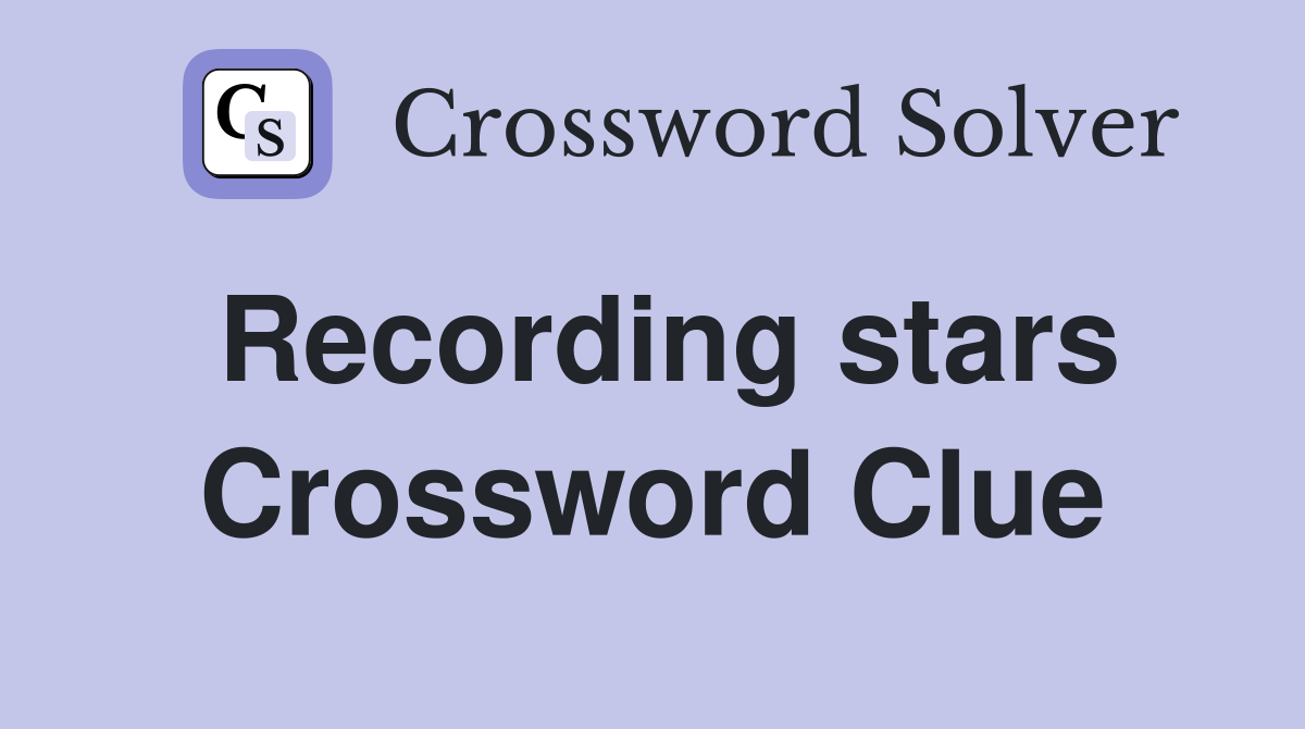 Recording stars Crossword Clue