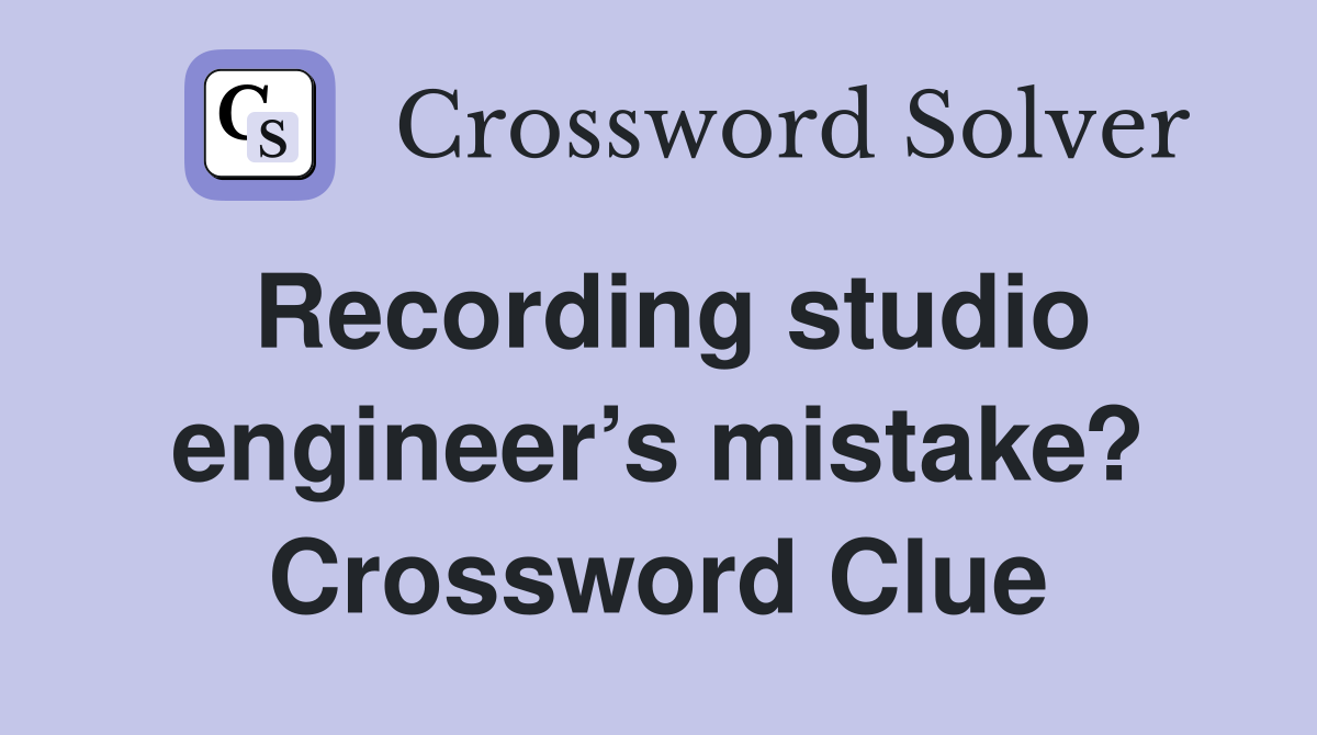 Recording studio engineer’s mistake? Crossword Clue