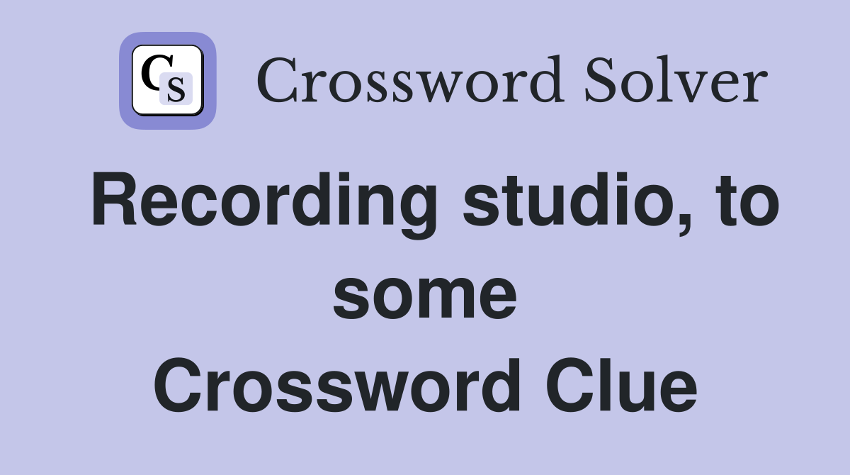Recording studio, to some Crossword Clue