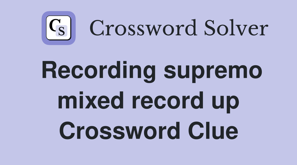 Recording supremo mixed record up Crossword Clue