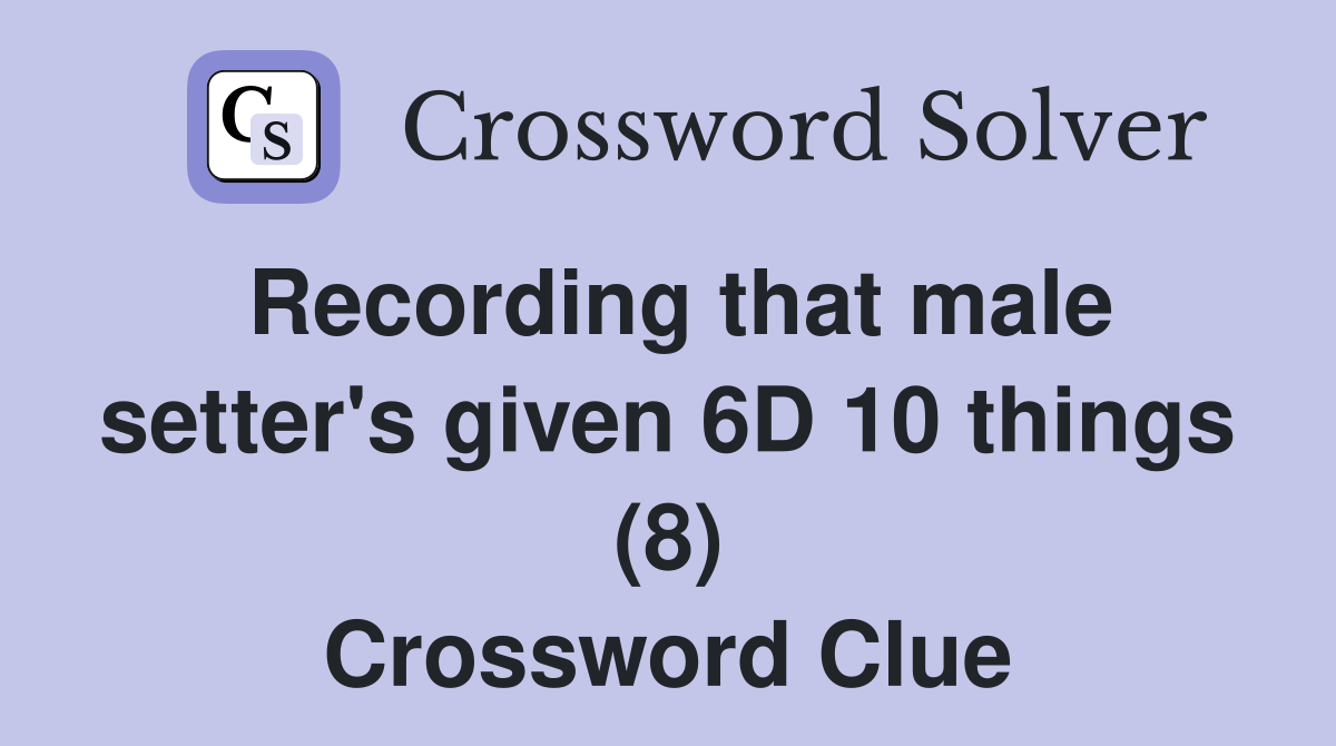 Recording that male setter's given 6D 10 things (8) Crossword Clue