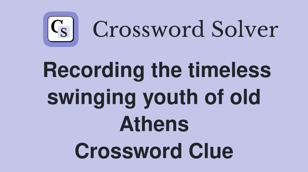 Recording the timeless swinging youth of old Athens Crossword Clue