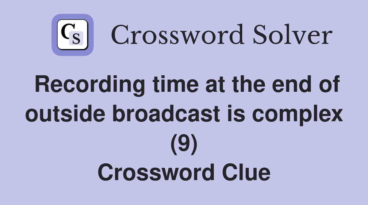 Recording time at the end of outside broadcast is complex (9) Crossword Clue