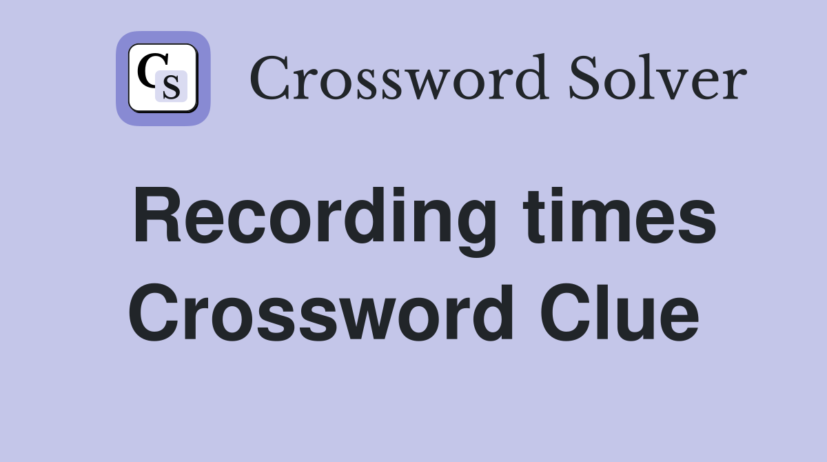 Recording times Crossword Clue