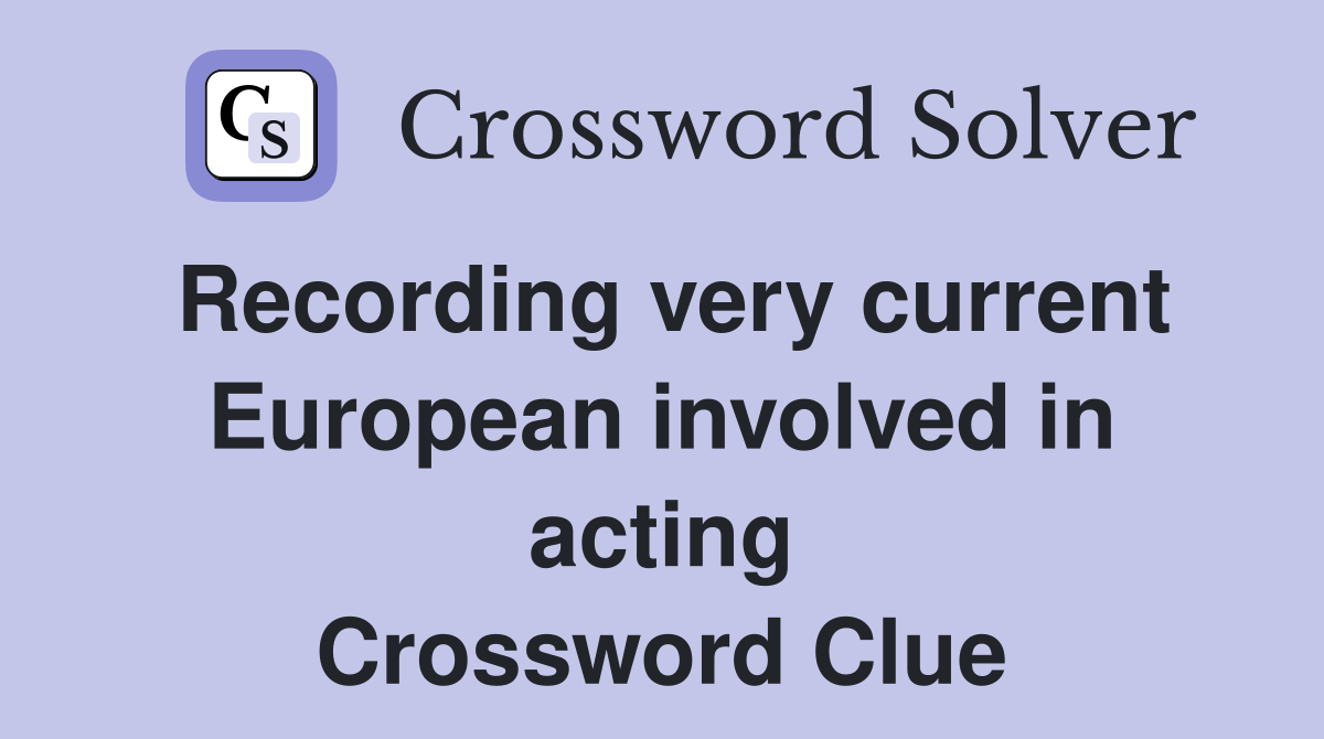 Recording very current European involved in acting Crossword Clue