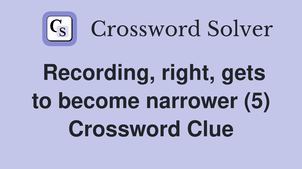 Recording, right, gets to become narrower (5) Crossword Clue