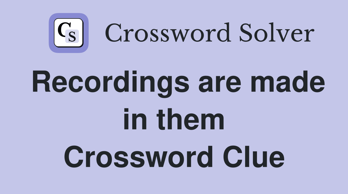 Recordings are made in them Crossword Clue