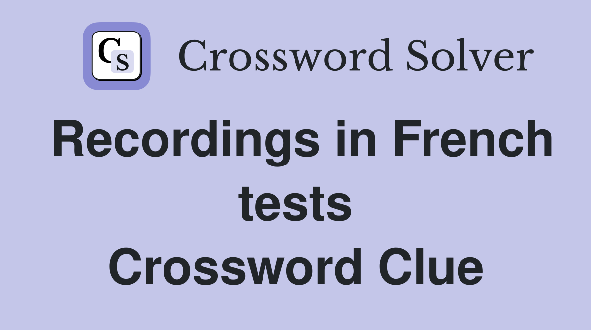 Recordings in French tests Crossword Clue