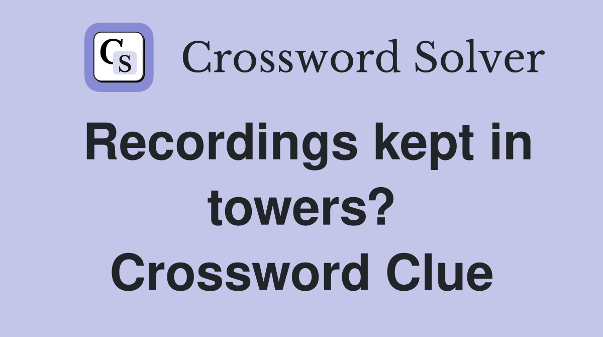 Recordings kept in towers? Crossword Clue