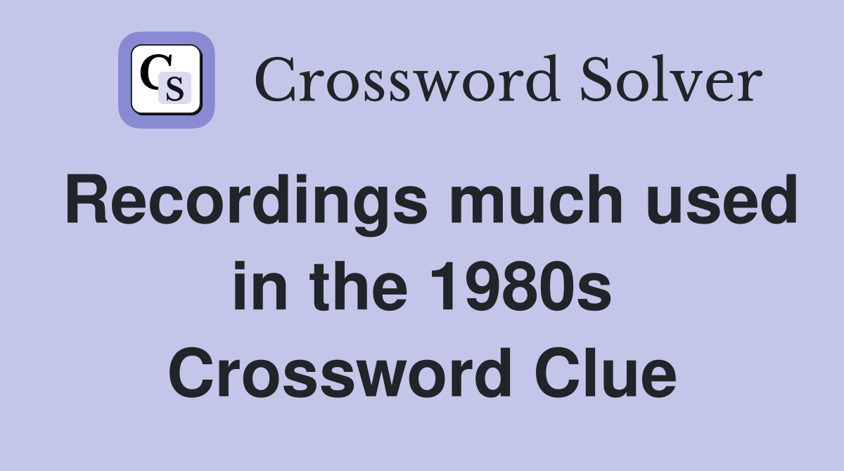 Recordings much used in the 1980s Crossword Clue