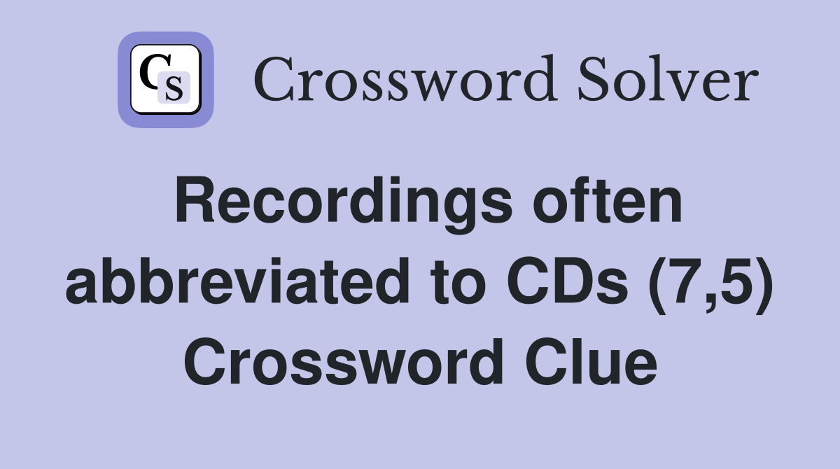 Recordings often abbreviated to CDs (7,5) Crossword Clue