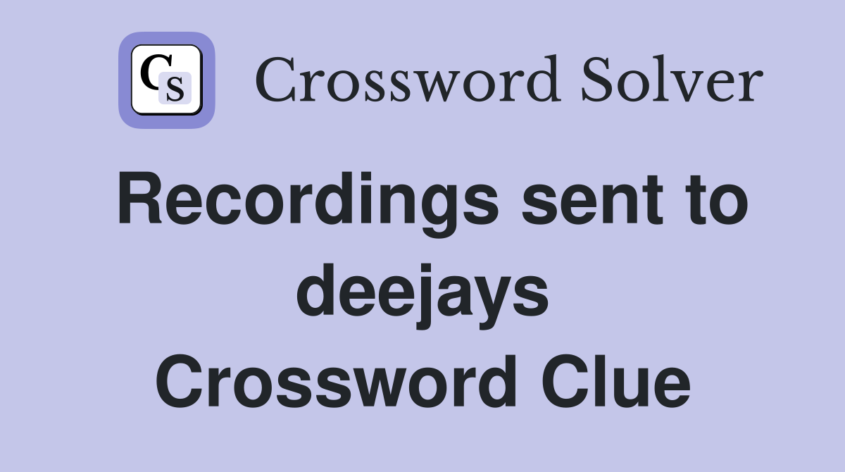 Recordings sent to deejays Crossword Clue