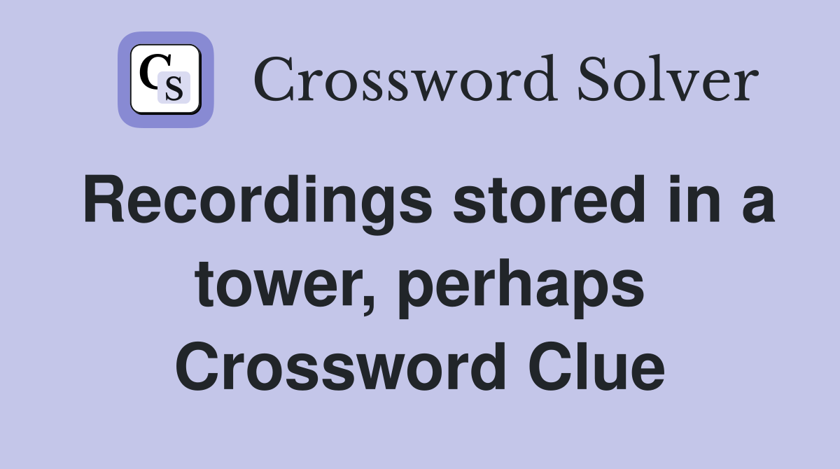 Recordings stored in a tower, perhaps Crossword Clue