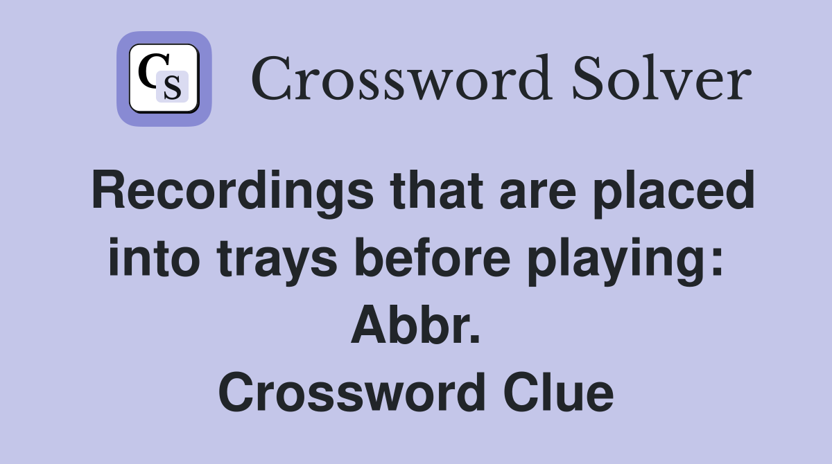 Recordings that are placed into trays before playing: Abbr. Crossword Clue