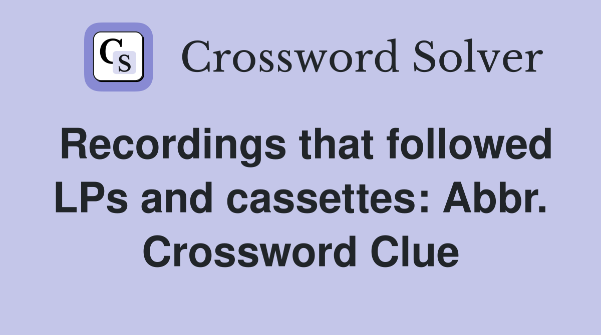 Recordings that followed LPs and cassettes: Abbr. Crossword Clue
