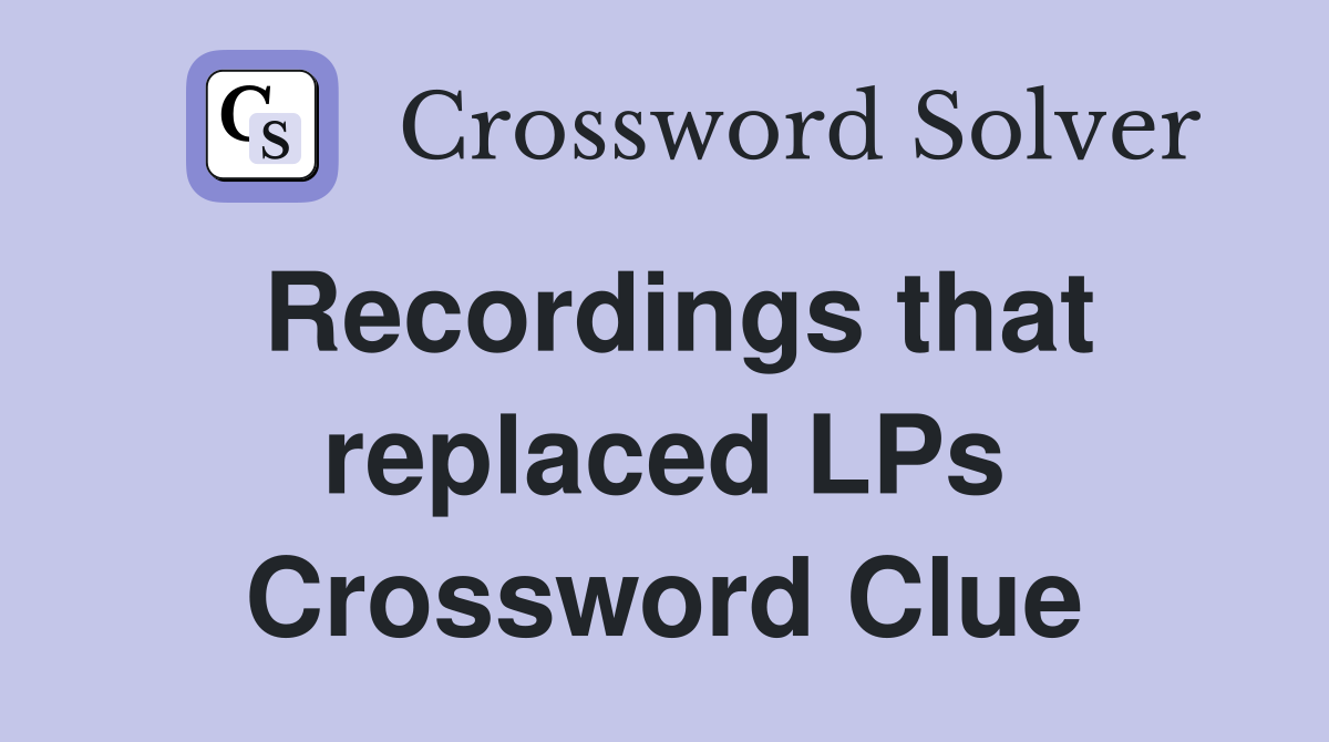 Recordings that replaced LPs Crossword Clue