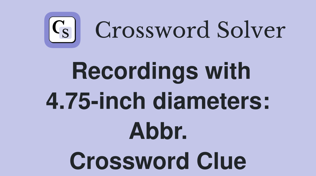 Recordings with 4.75-inch diameters: Abbr. Crossword Clue