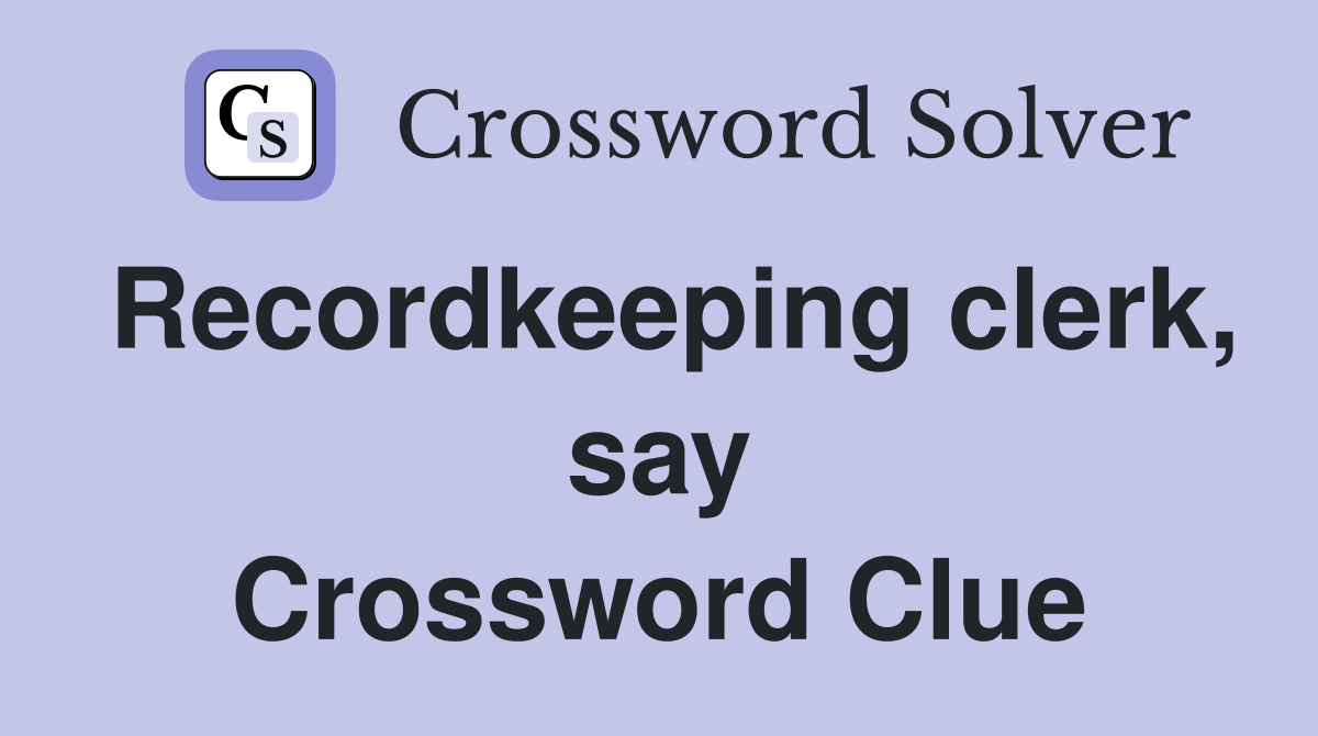 Recordkeeping clerk, say Crossword Clue