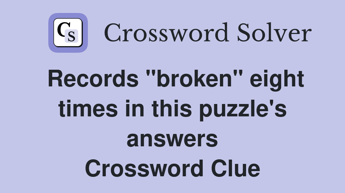Records "broken" eight times in this puzzle's answers Crossword Clue