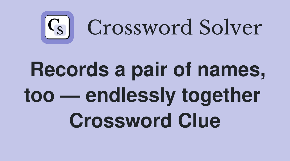 Records a pair of names, too — endlessly together  Crossword Clue