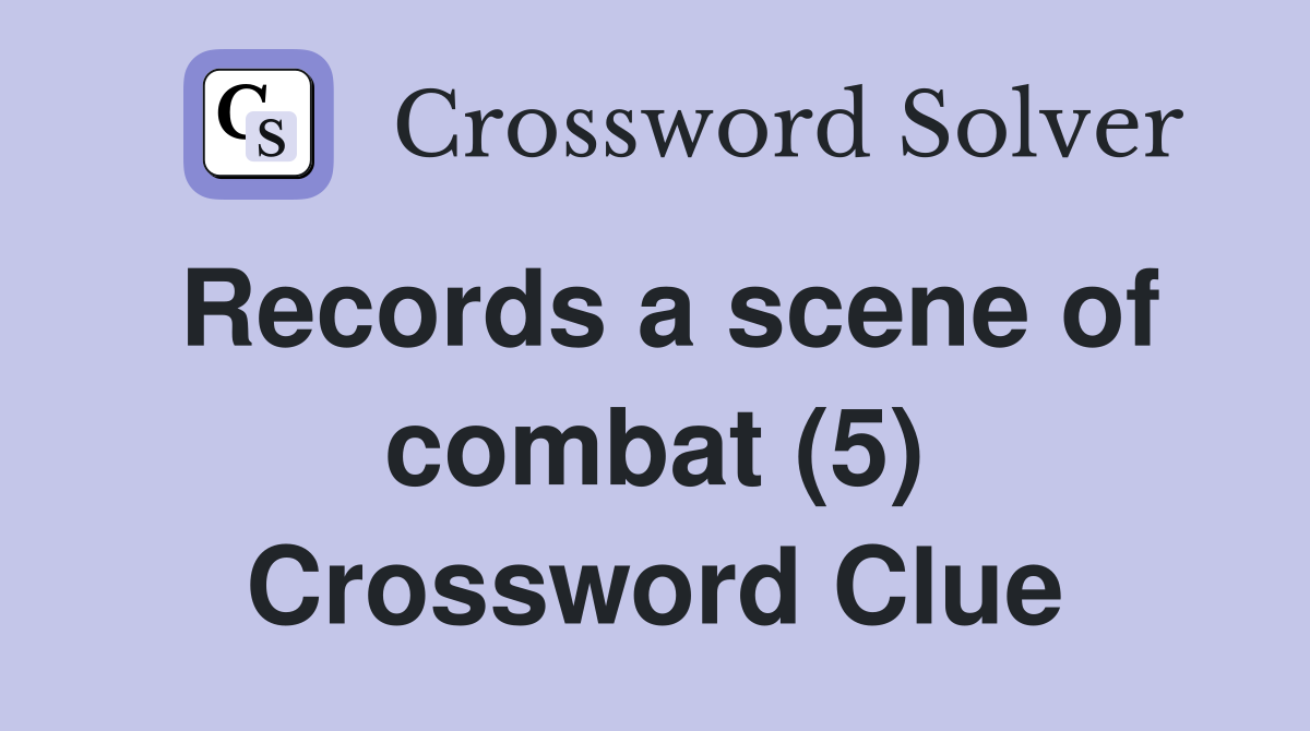 Records a scene of combat (5) Crossword Clue