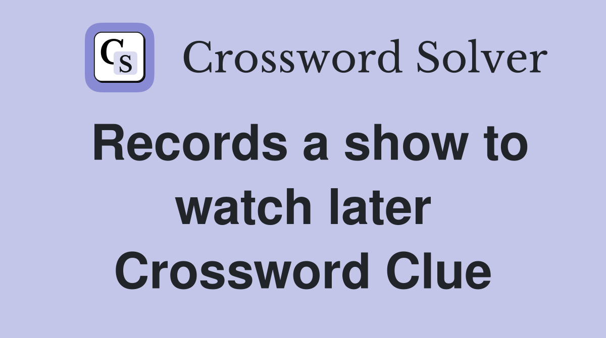 Records a show to watch later Crossword Clue