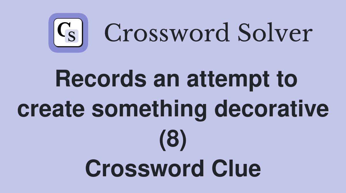 Records an attempt to create something decorative (8) Crossword Clue