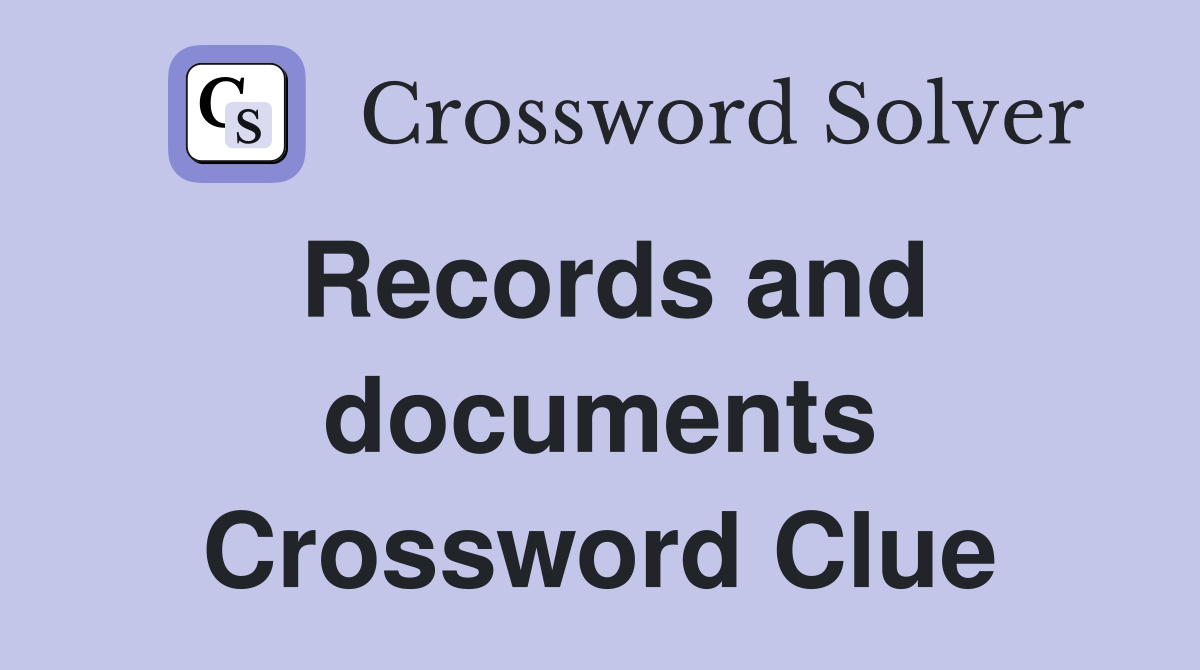 Records and documents Crossword Clue