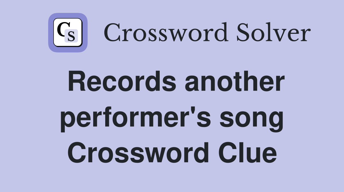 Records another performer's song Crossword Clue