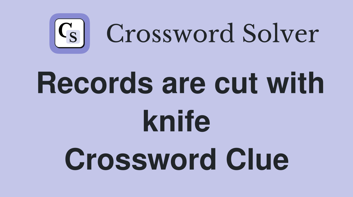 Records are cut with knife Crossword Clue