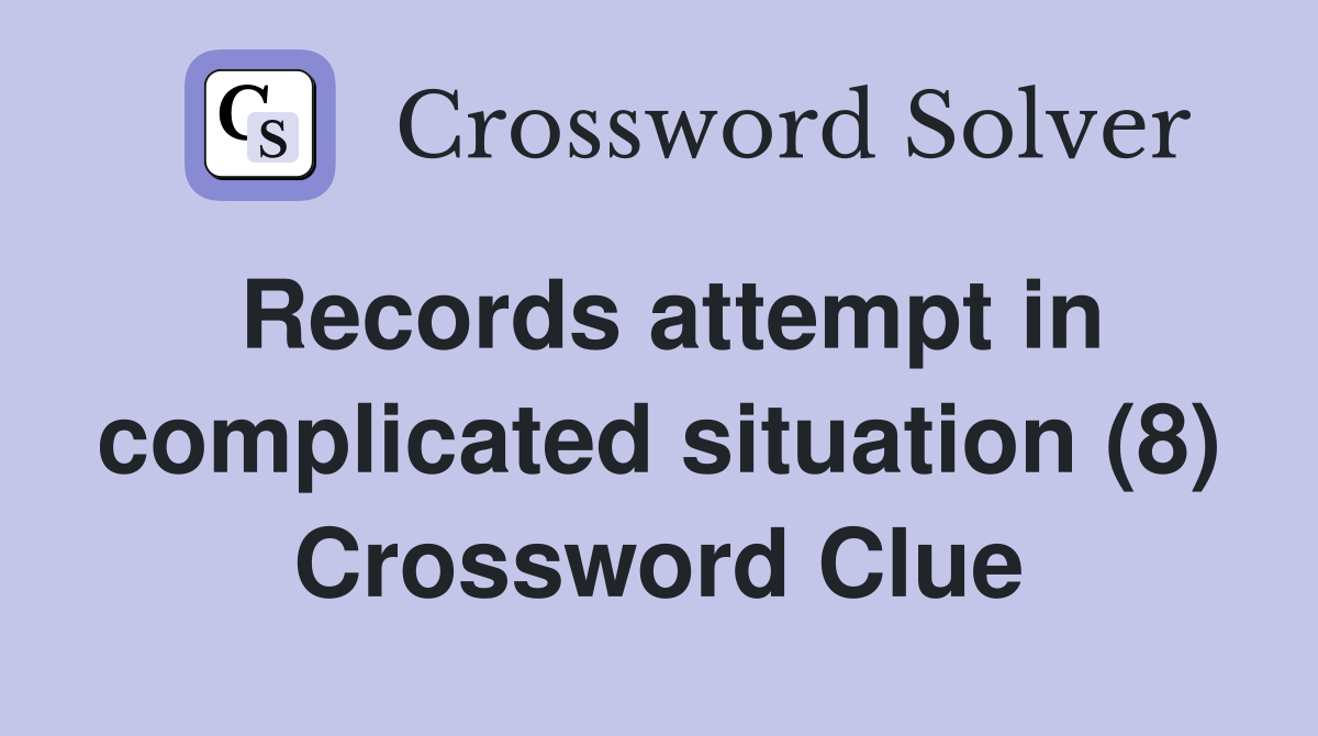 Records attempt in complicated situation (8) Crossword Clue