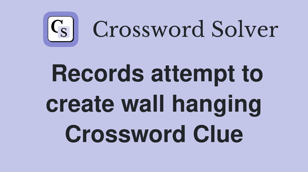 Records attempt to create wall hanging Crossword Clue