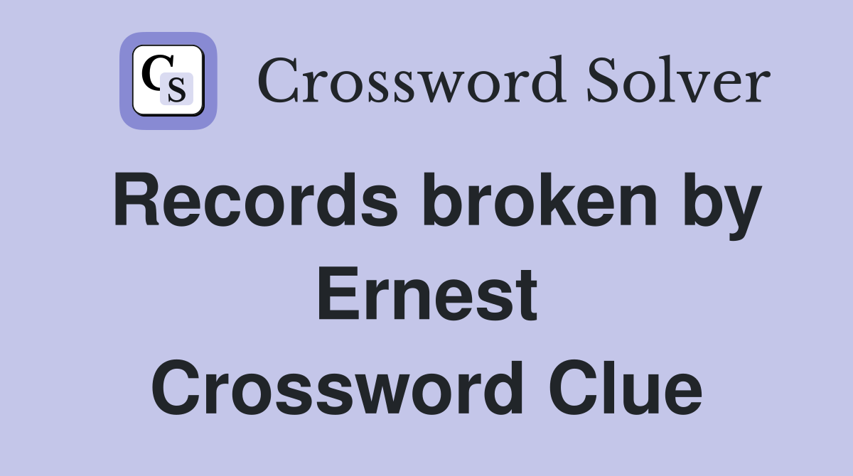 Records broken by Ernest Crossword Clue