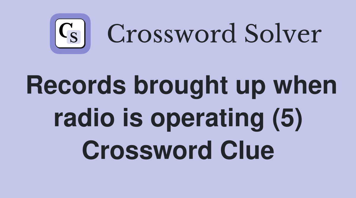 Records brought up when radio is operating (5) Crossword Clue