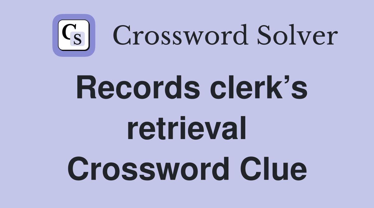 Records clerk’s retrieval Crossword Clue
