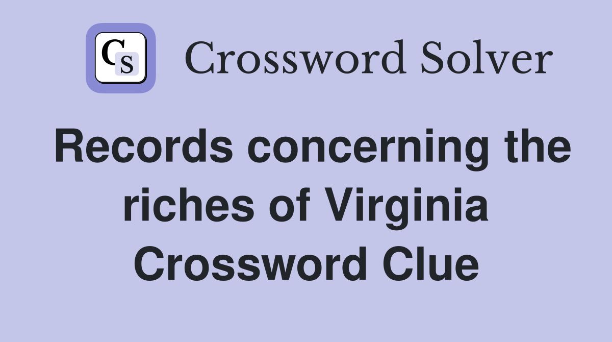 Records concerning the riches of Virginia Crossword Clue