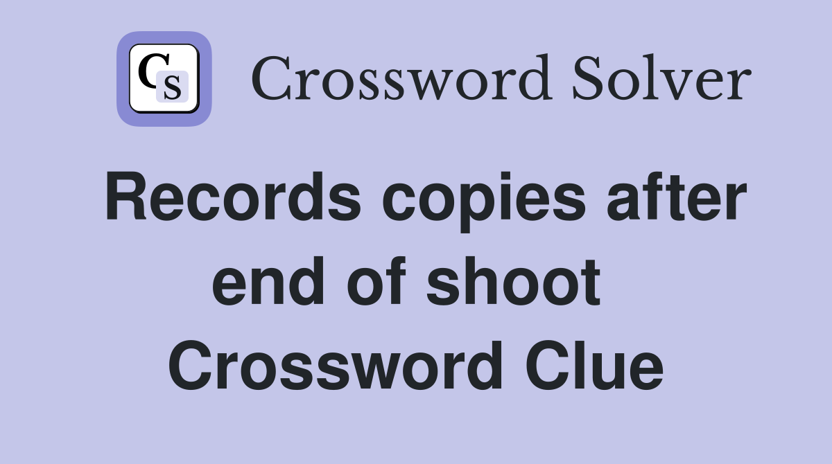 Records copies after end of shoot  Crossword Clue
