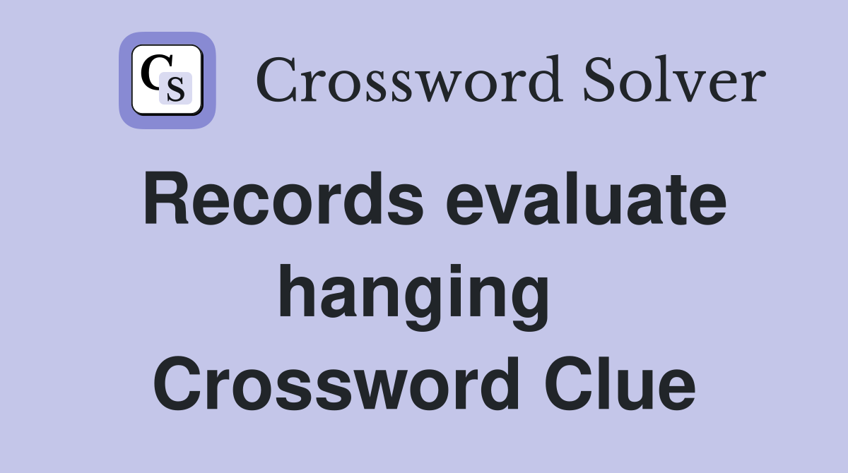 Records evaluate hanging  Crossword Clue