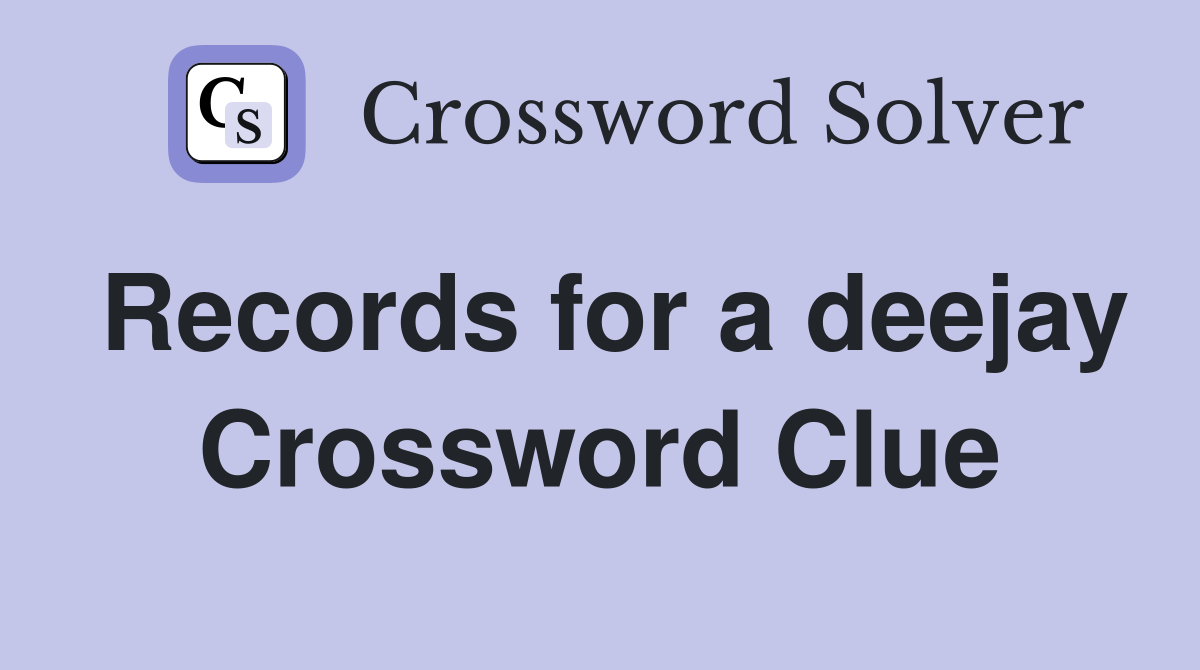 Records for a deejay Crossword Clue