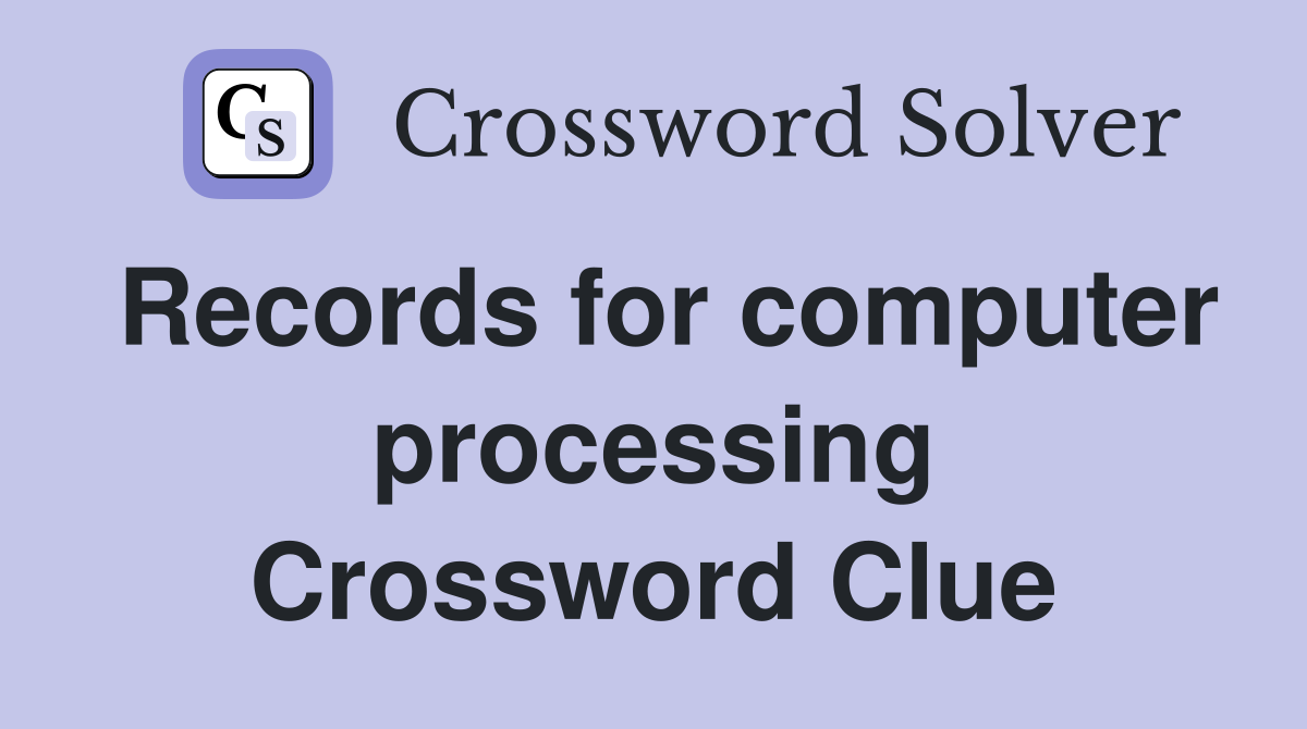 Records for computer processing Crossword Clue
