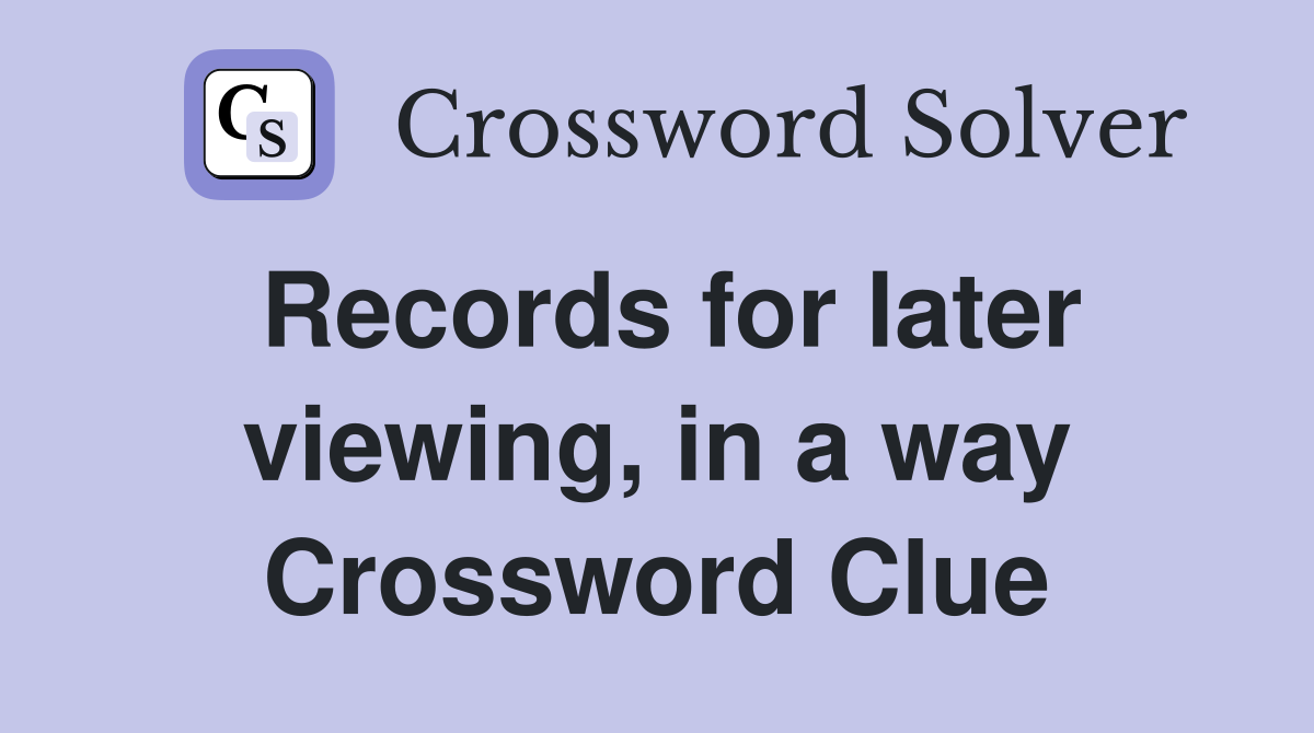 Records for later viewing, in a way Crossword Clue