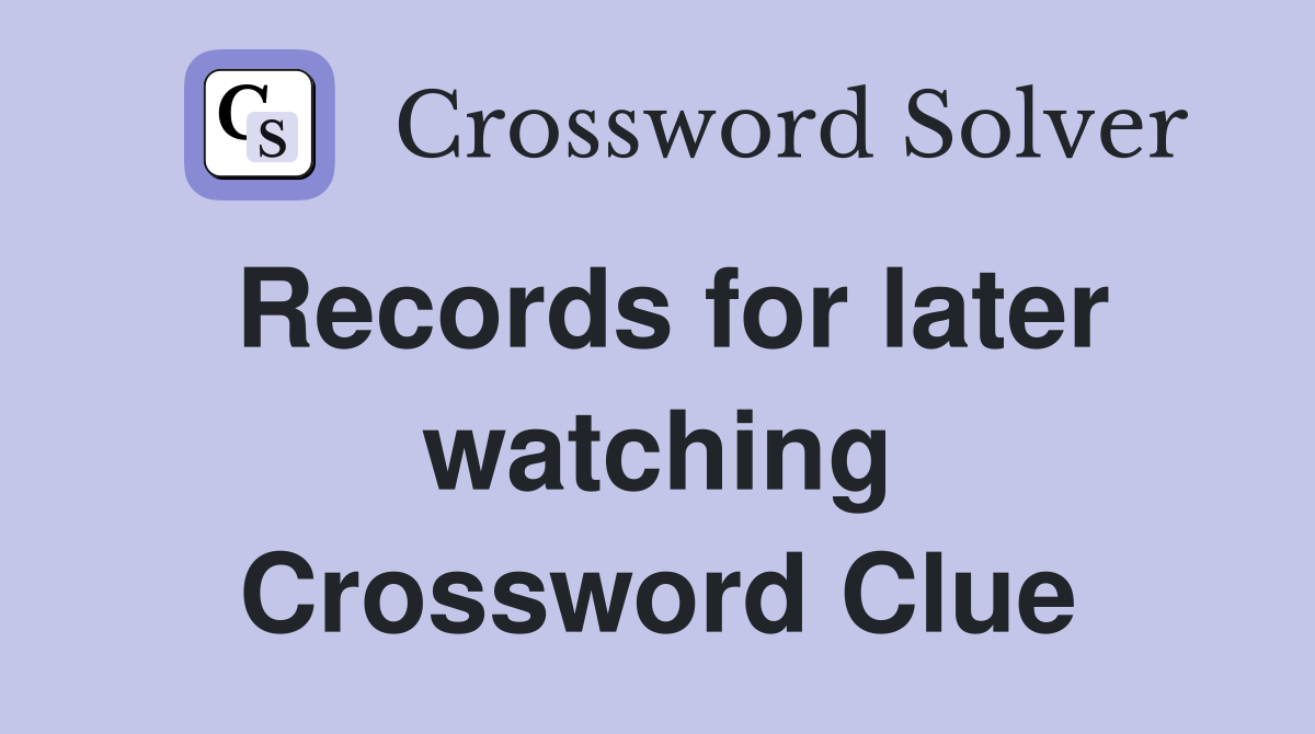 Records for later watching Crossword Clue
