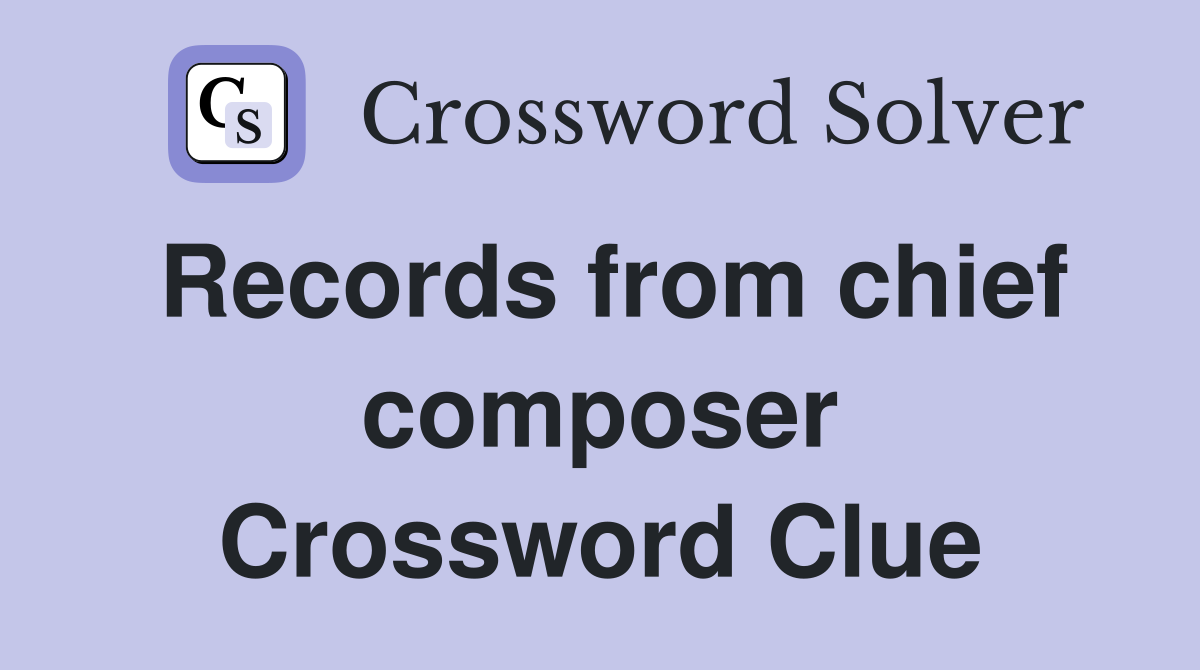 Records from chief composer Crossword Clue
